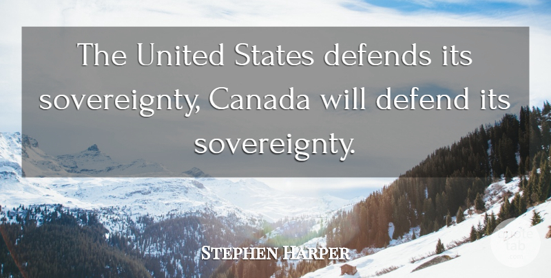 Stephen Harper Quote About Canada, Defends, States, United: The United States Defends Its...