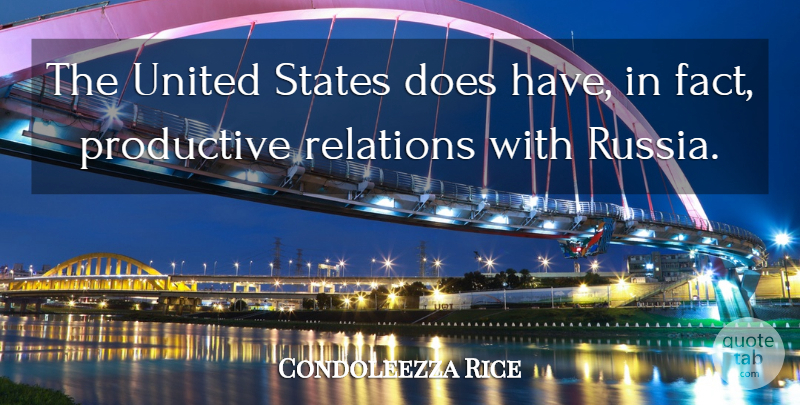 Condoleezza Rice Quote About Productive, Relations, States, United: The United States Does Have...