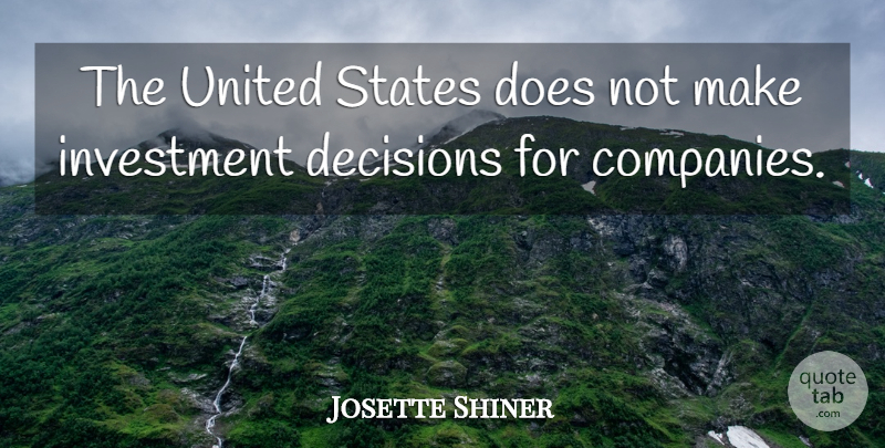 Josette Shiner Quote About Decisions, Investment, States, United: The United States Does Not...