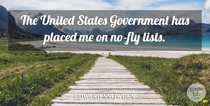 Edward Snowden Quote About Government, Placed, United: The United States Government Has...