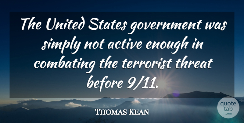 Thomas Kean Quote About Active, Government, Simply, States, Terrorist: The United States Government Was...