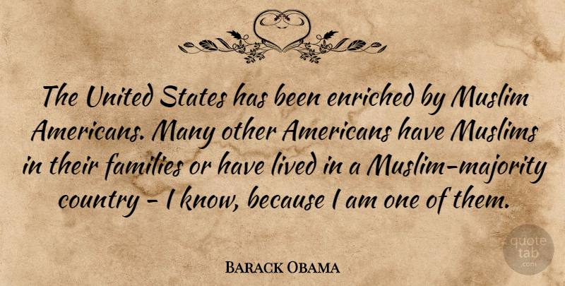 Barack Obama Quote About Country, Enriched, Families, States, United: The United States Has Been...
