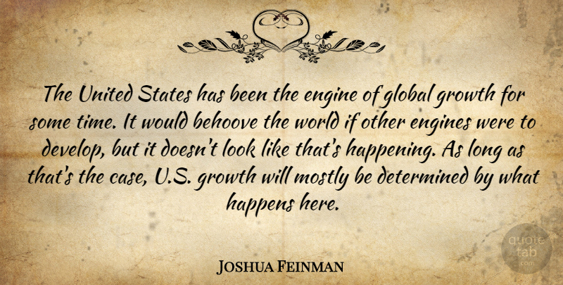 Joshua Feinman Quote About Determined, Engine, Engines, Global, Growth: The United States Has Been...