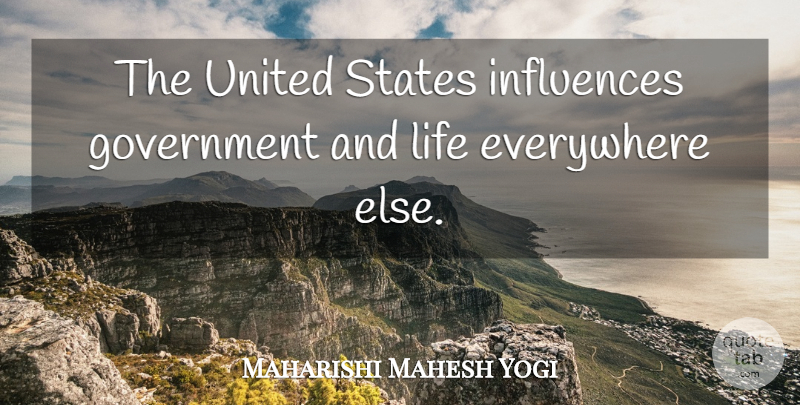 Maharishi Mahesh Yogi Quote About Government, United States, Influence: The United States Influences Government...