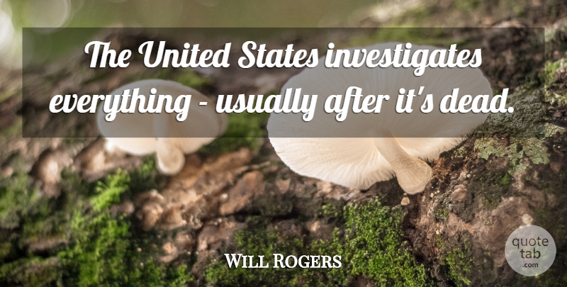 Will Rogers Quote About America, United States, States: The United States Investigates Everything...