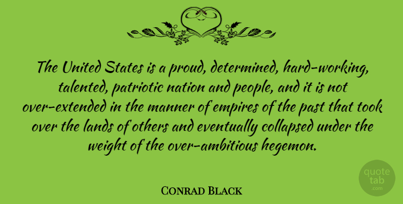 Conrad Black Quote About Collapsed, Empires, Eventually, Lands, Manner: The United States Is A...