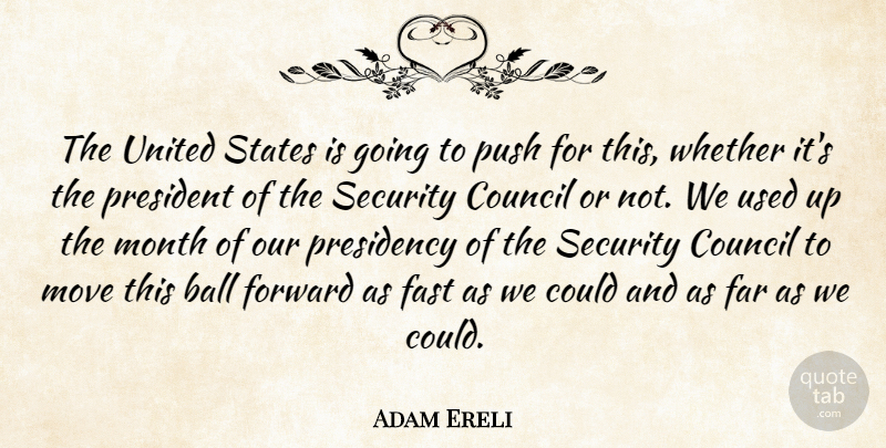 Adam Ereli Quote About Ball, Council, Far, Fast, Forward: The United States Is Going...