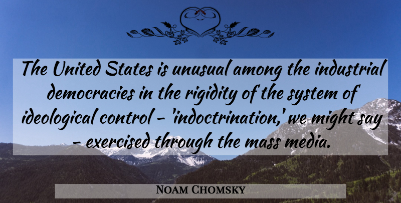 Noam Chomsky Quote About Media, Democracy, Might: The United States Is Unusual...