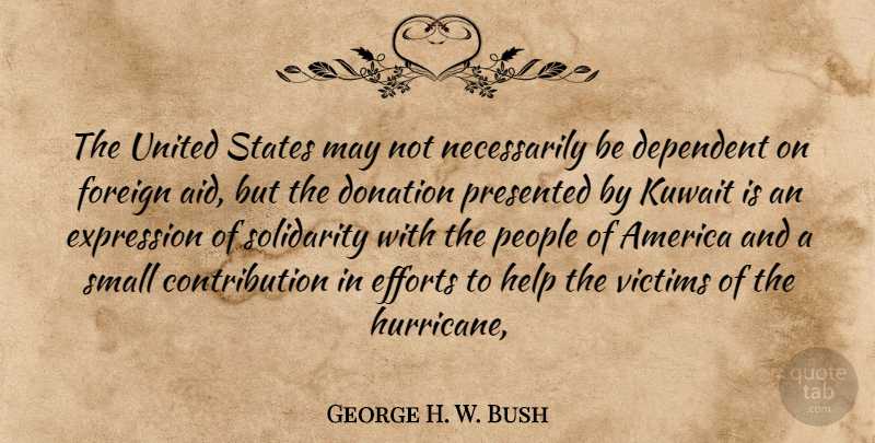George H. W. Bush Quote About America, Dependent, Donation, Efforts, Expression: The United States May Not...
