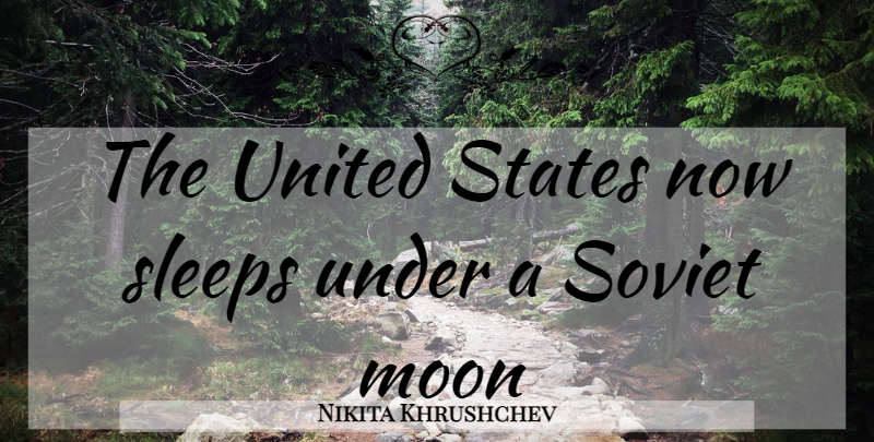 Nikita Khrushchev Quote About Sleep, Moon, United States: The United States Now Sleeps...