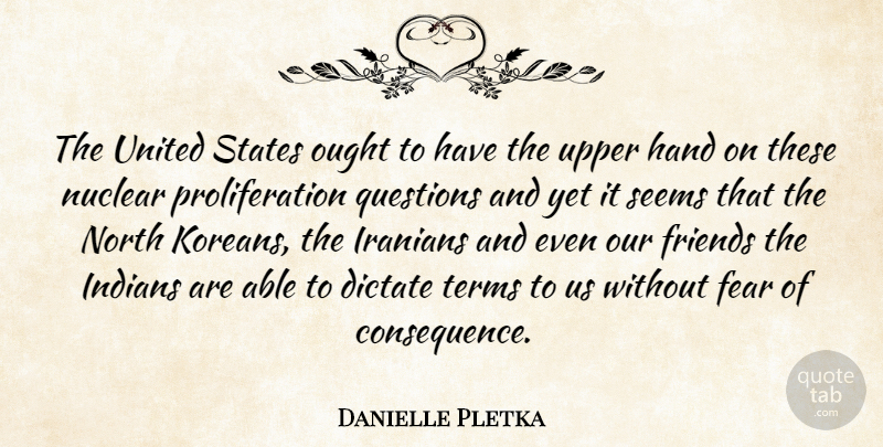 Danielle Pletka Quote About Dictate, Fear, Hand, Indians, Iranians: The United States Ought To...