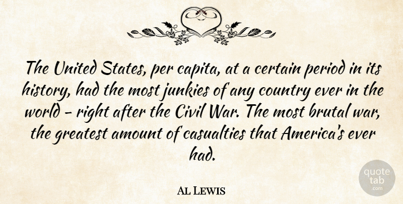 Al Lewis Quote About Country, War, America: The United States Per Capita...