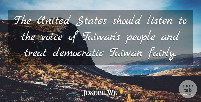 Joseph Wu Quote About Democratic, Listen, People, States, Taiwan: The United States Should Listen...