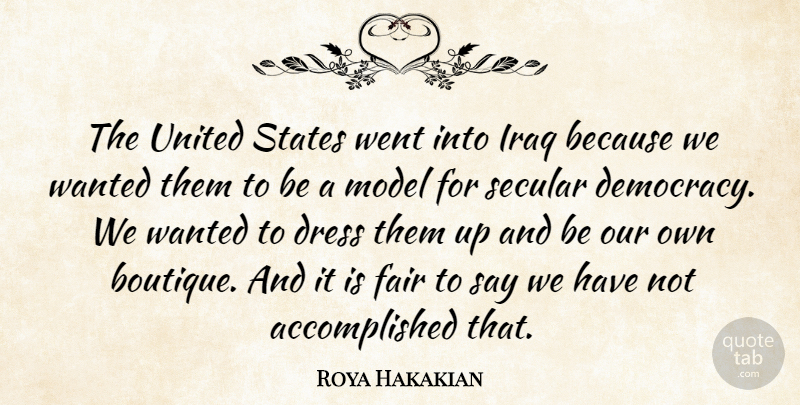 Roya Hakakian Quote About Democracy, Dress, Fair, Iraq, Model: The United States Went Into...