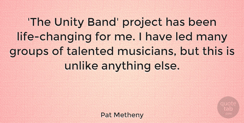 Pat Metheny Quote About Groups, Led, Project, Talented, Unlike: The Unity Band Project Has...
