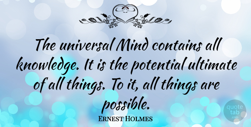 Ernest Holmes Quote About Love Life, Mind, Ultimate: The Universal Mind Contains All...