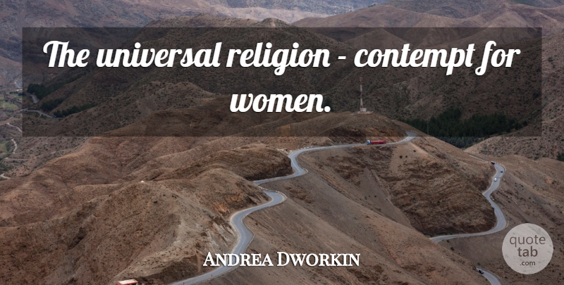 Andrea Dworkin Quote About Feminism, Contempt, Universal: The Universal Religion Contempt For...