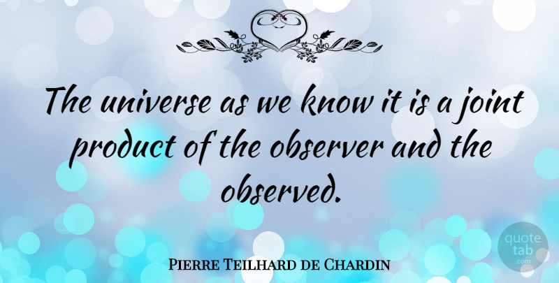 Pierre Teilhard de Chardin Quote About Joints, Products, Knows: The Universe As We Know...