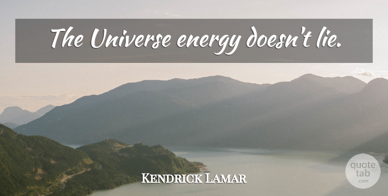 Kendrick Lamar Quote About Lying, Energy, Universe: The Universe Energy Doesnt Lie...
