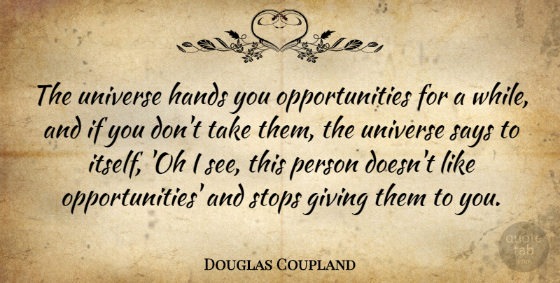 Douglas Coupland Quote About Opportunity, Hands, Giving: The Universe Hands You Opportunities...