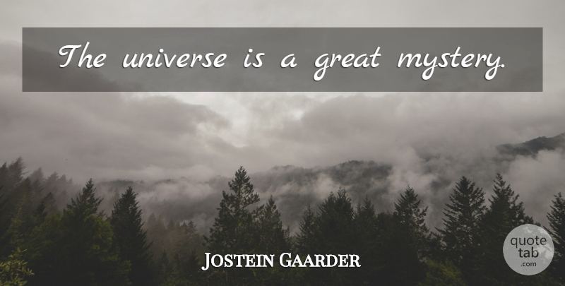 Jostein Gaarder Quote About Mystery, Universe: The Universe Is A Great...