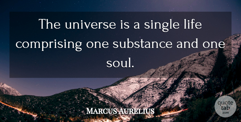 Marcus Aurelius Quote About Single Life, Soul, Substance: The Universe Is A Single...