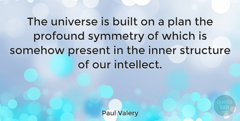 Paul Valery Quote About Science, Profound, Structure: The Universe Is Built On...