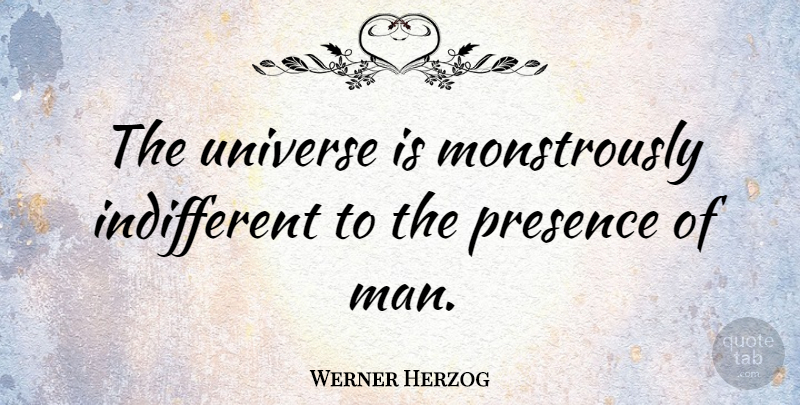 Werner Herzog Quote About undefined: The Universe Is Monstrously Indifferent...