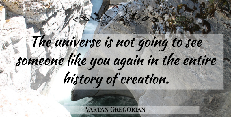 Vartan Gregorian Quote About Like You, Creation, Someone You Like: The Universe Is Not Going...
