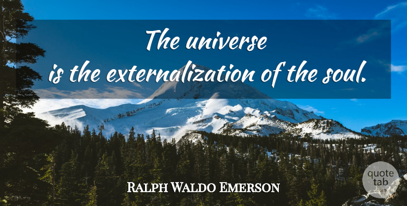 Ralph Waldo Emerson Quote About Soul, Universe: The Universe Is The Externalization...