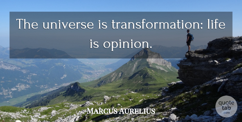 Marcus Aurelius Quote About Opinion, Transformation, Life Is: The Universe Is Transformation Life...