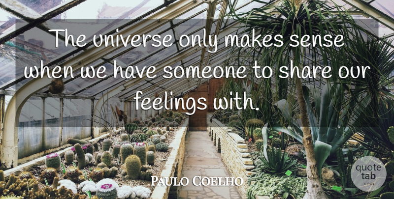 Paulo Coelho Quote About Feelings, Share, Eleven: The Universe Only Makes Sense...
