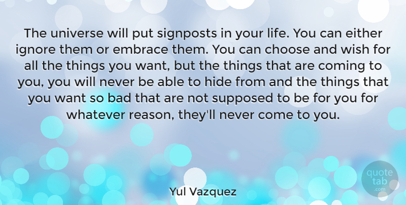 Yul Vazquez Quote About Wish, Want, Able: The Universe Will Put Signposts...