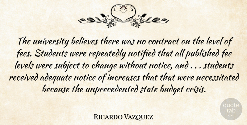 Ricardo Vazquez Quote About Adequate, Believes, Budget, Change, Contract: The University Believes There Was...