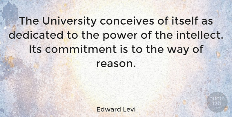 Edward Levi Quote About Dedicated, Itself, Power, University: The University Conceives Of Itself...