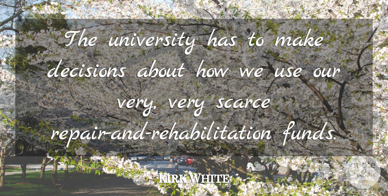 Kirk White Quote About Decisions, Scarce, University: The University Has To Make...