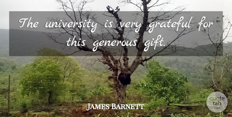 James Barnett Quote About Generous, Grateful, University: The University Is Very Grateful...