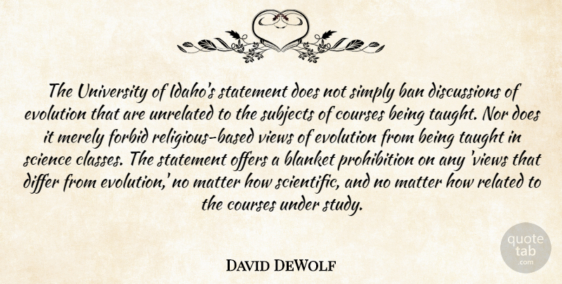 David DeWolf Quote About Ban, Blanket, Courses, Differ, Evolution: The University Of Idahos Statement...