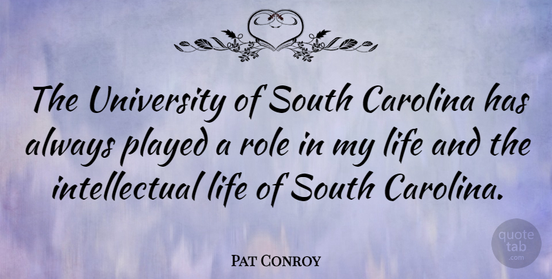 Pat Conroy Quote About Intellectual, South Carolina, Roles: The University Of South Carolina...