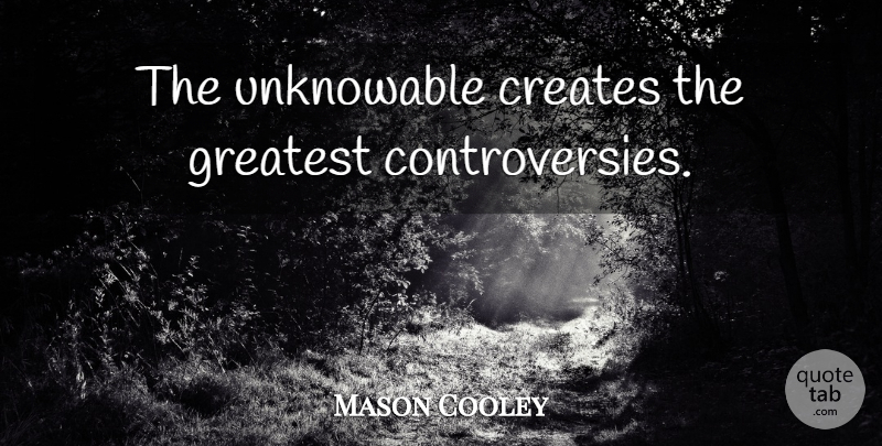 Mason Cooley Quote About Mystery, Controversy: The Unknowable Creates The Greatest...