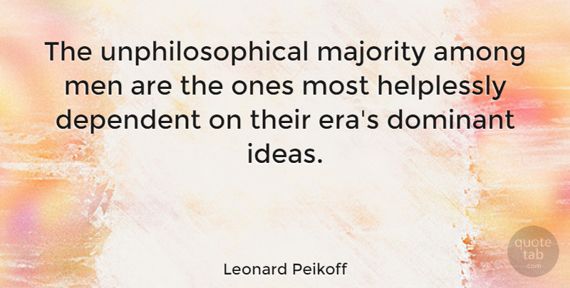 Leonard Peikoff Quote About Men, Ideas, Majority: The Unphilosophical Majority Among Men...