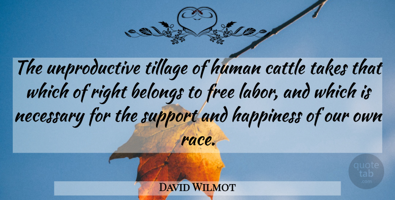 David Wilmot Quote About American Activist, Belongs, Cattle, Happiness, Human: The Unproductive Tillage Of Human...