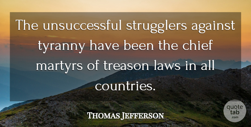 Thomas Jefferson Quote About Country, Law, Unsuccessful: The Unsuccessful Strugglers Against Tyranny...