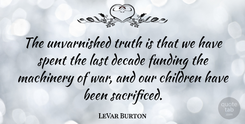 LeVar Burton Quote About Children, War, Lasts: The Unvarnished Truth Is That...