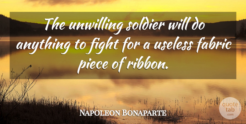 Napoleon Bonaparte Quote About Fighting, Soldier, Pieces: The Unwilling Soldier Will Do...