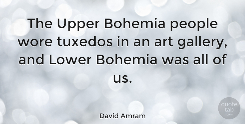 David Amram Quote About Art, Lower, People, Wore: The Upper Bohemia People Wore...