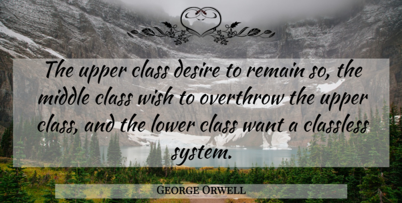 George Orwell Quote About Class, Desire, Wish: The Upper Class Desire To...