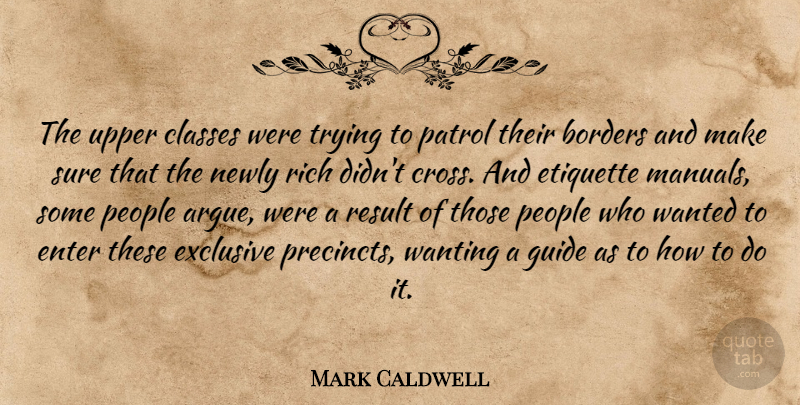 Mark Caldwell Quote About Borders, Classes, Enter, Etiquette, Exclusive: The Upper Classes Were Trying...