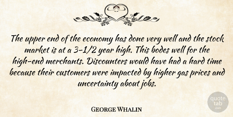 George Whalin Quote About Customers, Economy, Gas, Hard, Higher: The Upper End Of The...