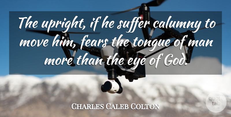Charles Caleb Colton Quote About Moving, Eye, Men: The Upright If He Suffer...